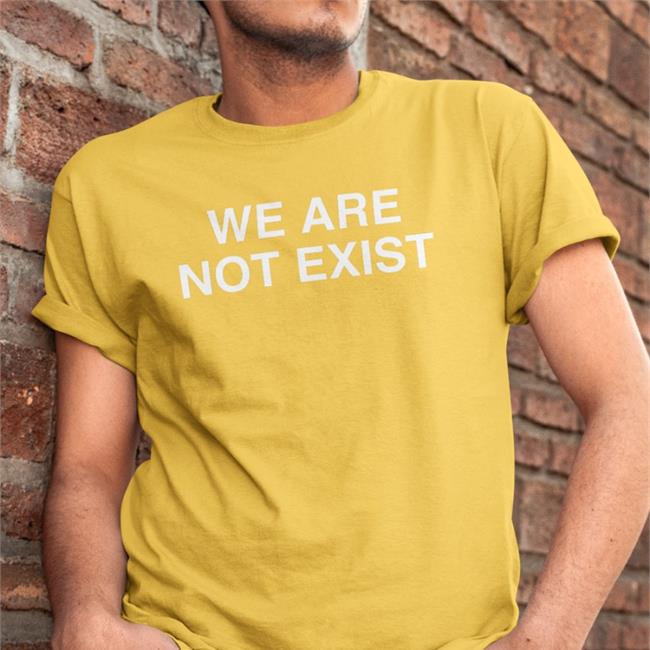 We Are Not Exist Tee Shirt