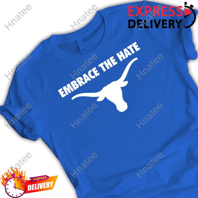 Texas Longhorns Embrace The Hate Shirt Fancy Boots