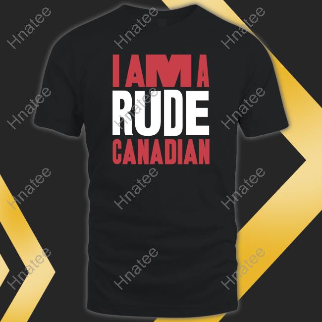 I Am A Rude Canadian Shirts