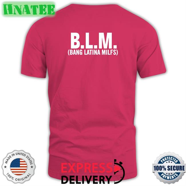 BLM Bang Latina Milfs T Shirt Shirtsthtgohard Shirts That Go Hard
