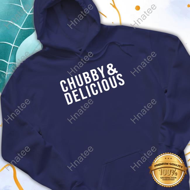 Official Chubby & Delicious T Shirts Official Chubby & Delicious Shirt