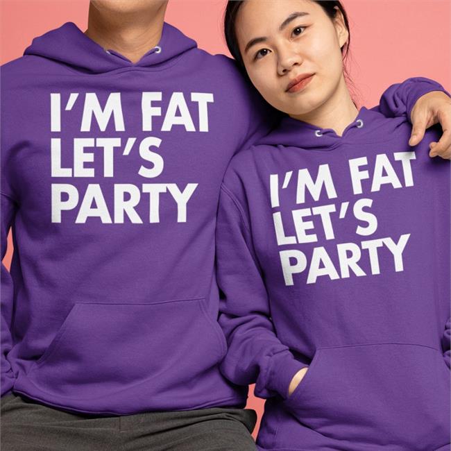 I'm Fat Let’S Party Hoodie