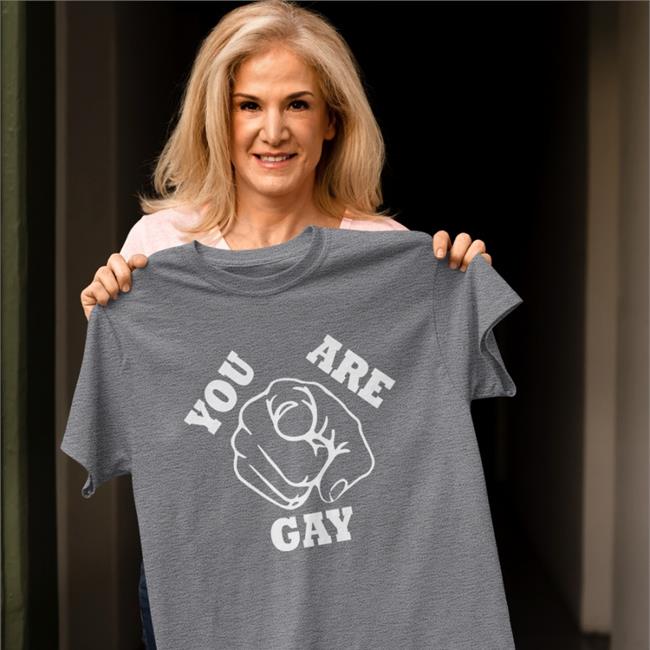 You Are Gay Shirts