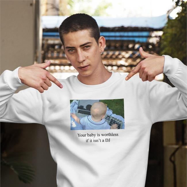 Shirts That Go Hard Your Baby Is Worthless If It Isn't A DJ Shirt 2022 Hannahbrannon