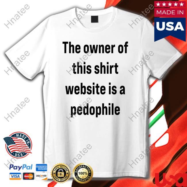 Original The Owner Of This Shirt Website Is A Pedophile Long Sleeve T-Shirt