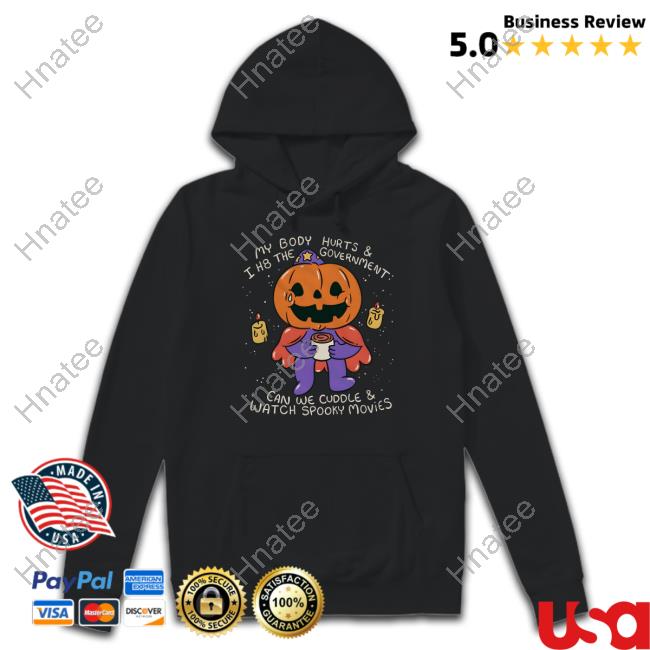 Beautiful Bastard My Body Hurts & I H8 The Government Can We Cuddle & Watch Spooky Movies T Shirts