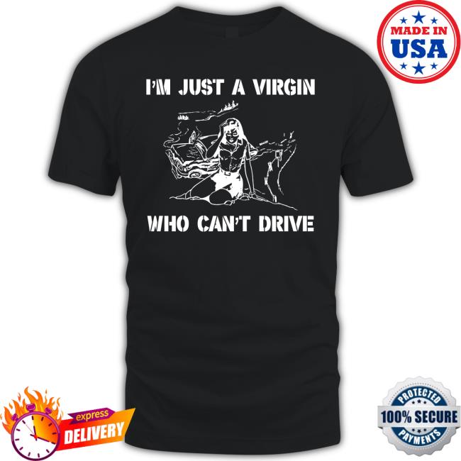 Shirts That Go Hard I'm Just A Virgin Who Can't Drive Hoodie