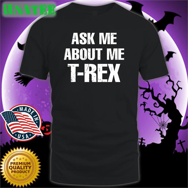 Rainygay Ask Me About My T-Rex New Shirt
