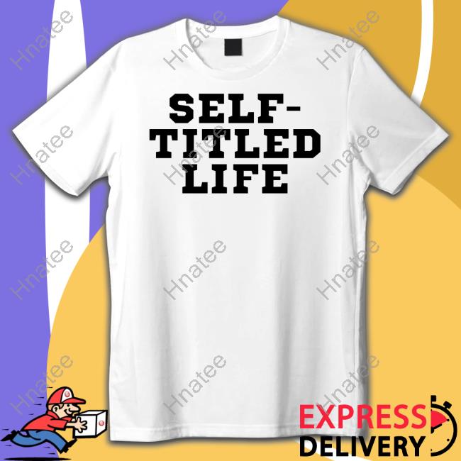 Self-Titled Life Shirt