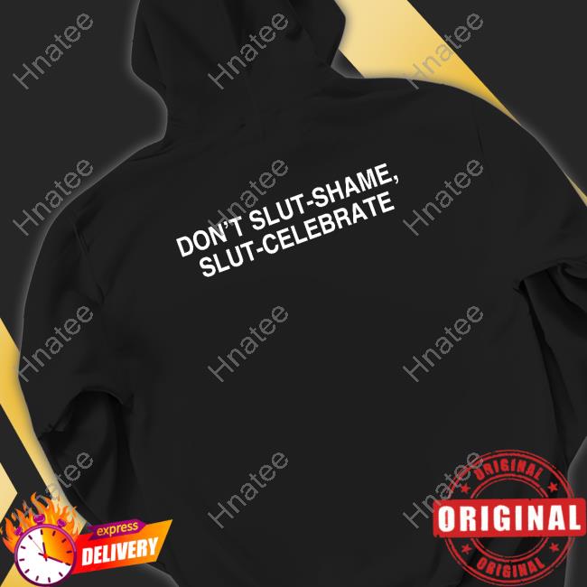 Don't Slut-Shame Slut-Celebrate Shirt