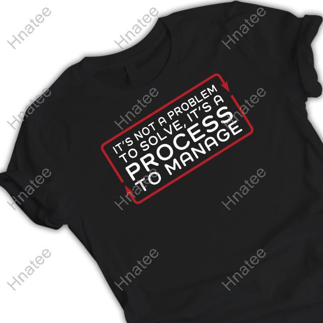It’S Not A Problem To Solve It’S A Process To Manage Sweatshirt