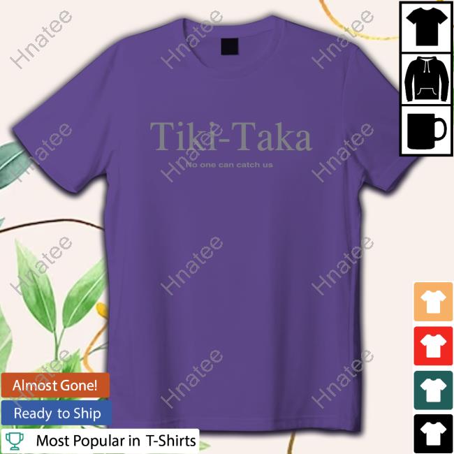 Official Tiki-Taka No One Can Catch Us Tshirt