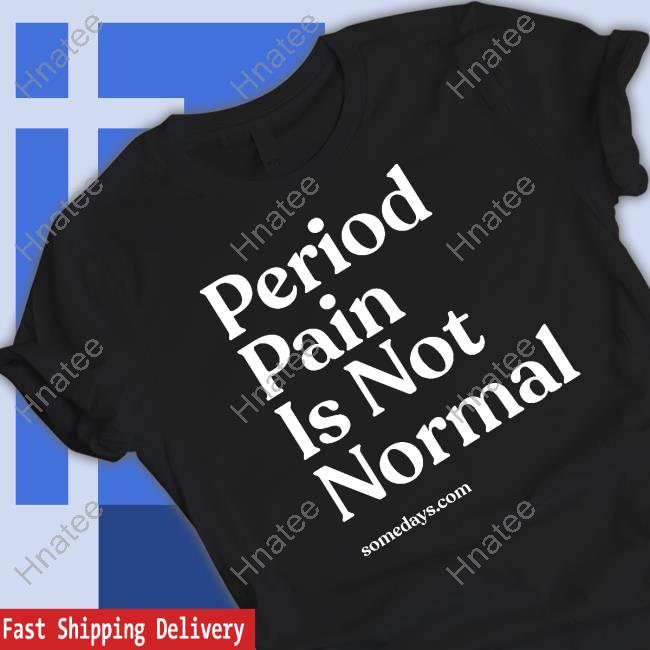 Somedays Period Pain Is Not Normal T-Shirt