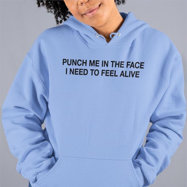Punch Me In The Face I Need To Feel Alive Shirt