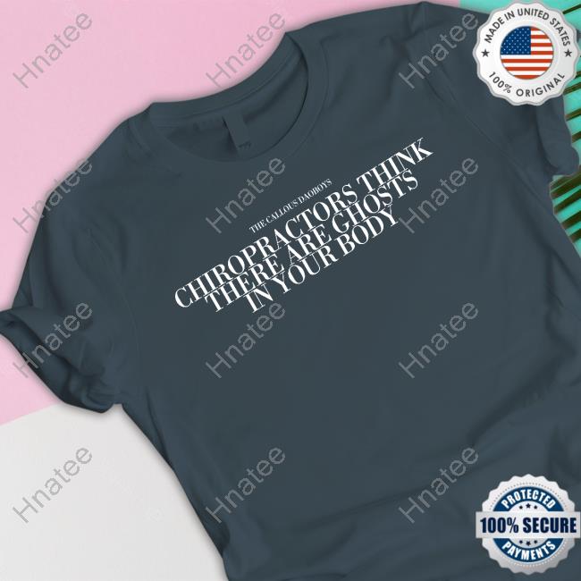 Official The Callous Daoboys Chiropractors Think There Are Ghosts In Your Body Tee Shirt