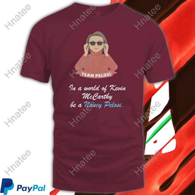 In A World Of Kevin Mccarthy Be A Nancy Pelosi Tee Shirt