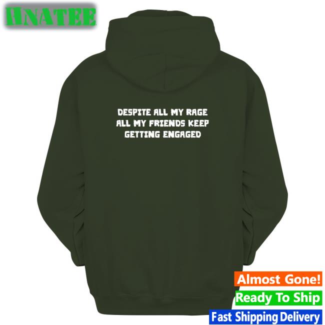 Despite All My Rage All My Friends Keep Getting Engaged Shirt