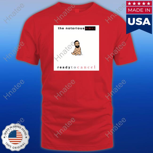 Dailywire Merch The Notorious Sbg Ready To Cancel Tee Shirt