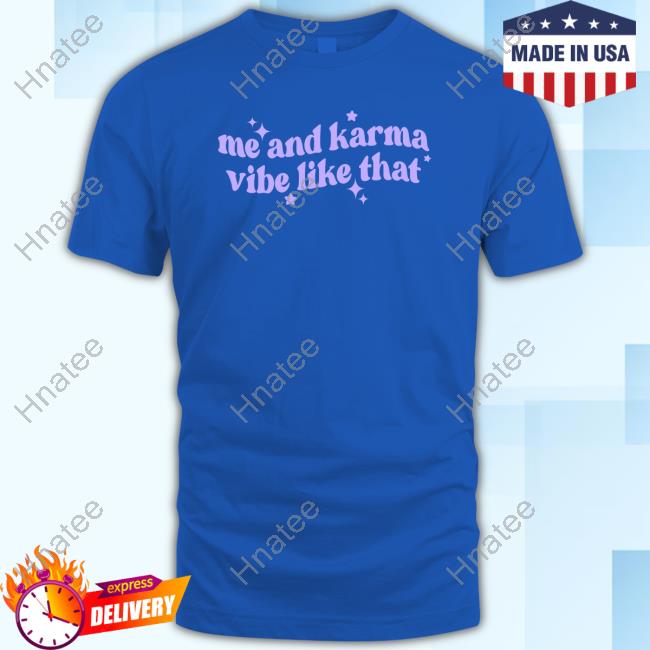 Official Me And Karma Vibe Like That Tee Shirt