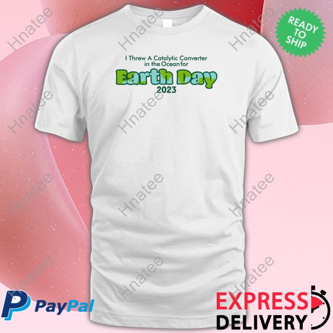 Shitheadsteve Merch I Threw A Catalytic Converter In The Ocean For Earth Day 2023 Sweatshirt