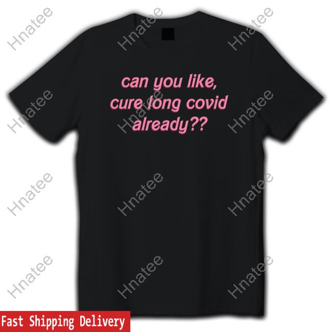 Can You Like Cure Long Covid Already T-Shirt