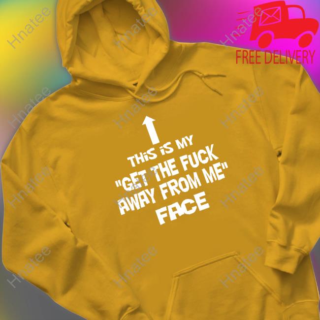 Official This Is My Get The Fuck Away From Me Face Hooded Sweatshirt