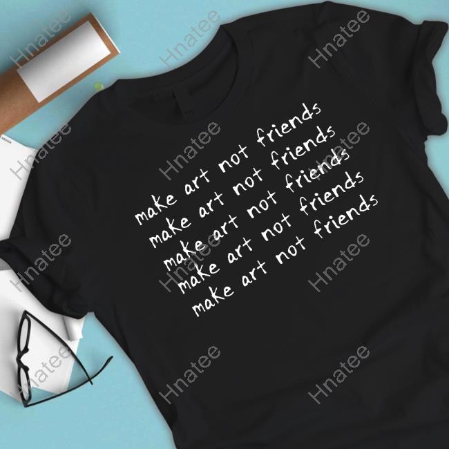 Official Make Art Not Friends Tee Shirt