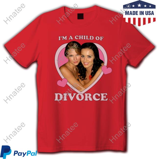 Katy Perry And Taylor Swift I'm A Child Of Divorce Tee Shirt