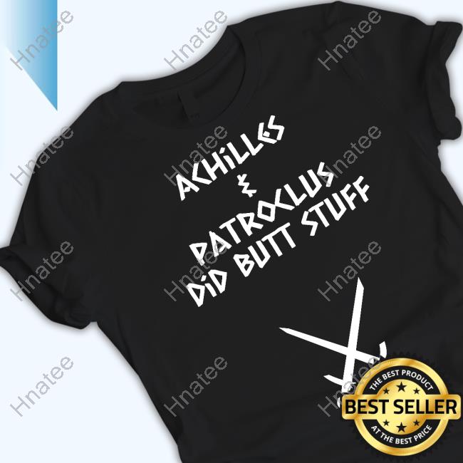Achilles & Patroclus Did Butt Stuff Shirt