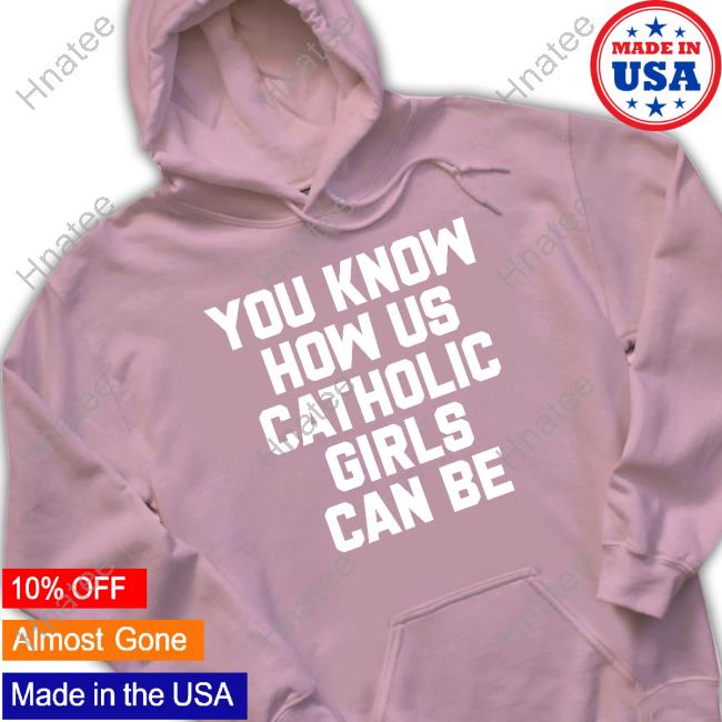 You Know How Us Catholic Girls Can Be Tee