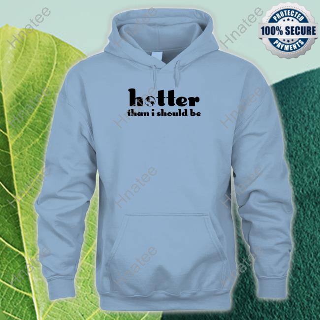 Hotter Than I Should Be Shirt