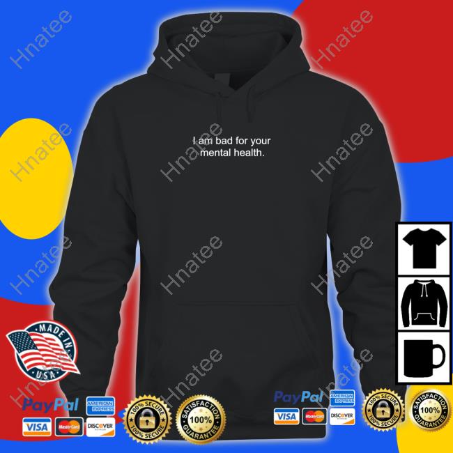 Shirtsthtgohard I Am Bad For Your Mental Health Shirt Shirts That Go Hard
