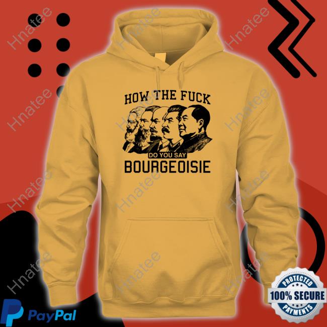How The Fuck Do You Say Bourgeoisie Long Sleeve Shirts That Go Hard How The Fuck Do You Say Bourgeoisie Long Sleeve T Shirt