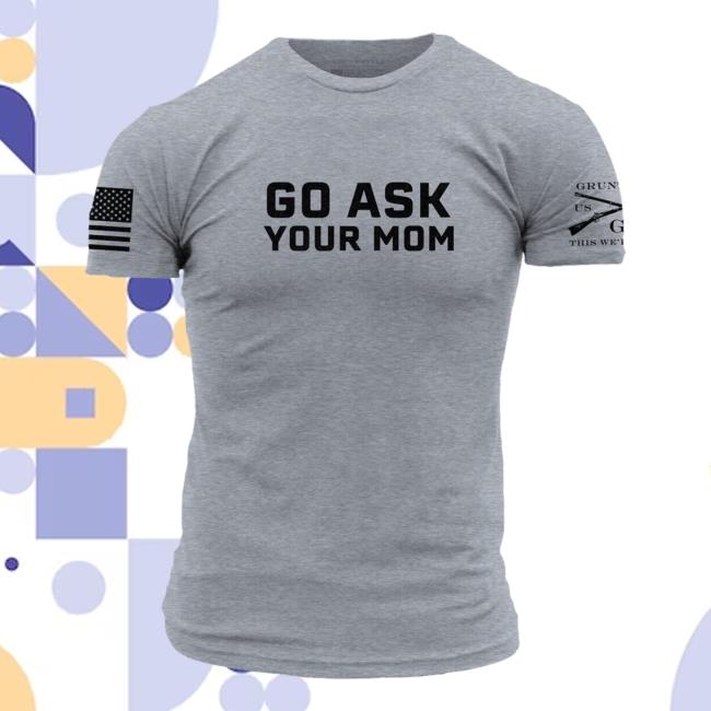 Go Ask Your Mom Hoodie, Sweater, Long Sleeve And Tank Top