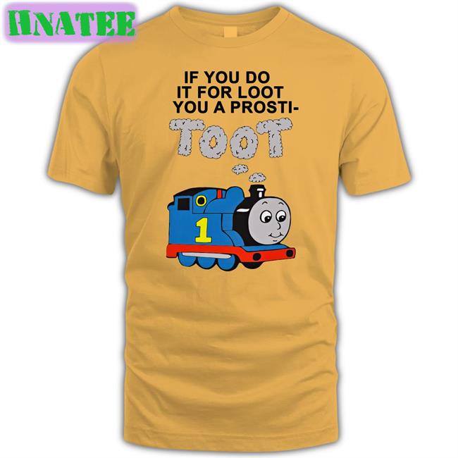 Shirts That Go Hard If You Do It For Loot You A Prosti Toot Long Sleeve T Shirt Pete Versus Toby Merch