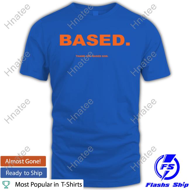 Based Thank You Based God T Shirt
