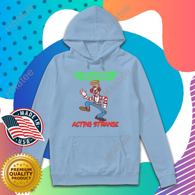 That They Them Pussy Got Me Acting Strange Sweatshirt Thegoodshirts