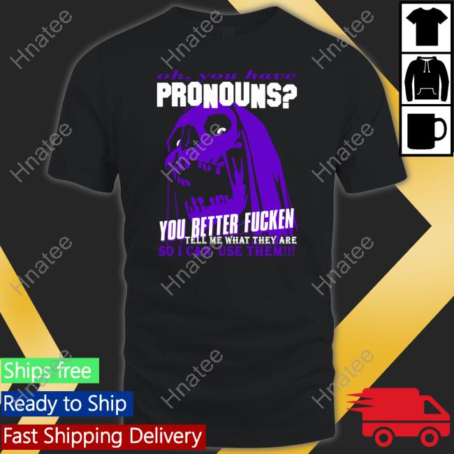 You Have Pronouns Shirt