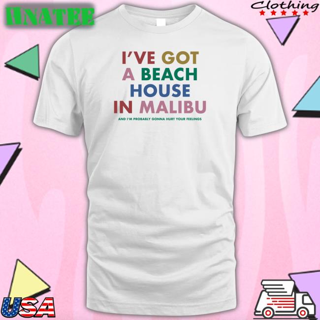 Carly Rae Jepsen Merch I've Got A Beach House In Malibu And I’M Probably Gonna Hurt Your Feelings Shirt