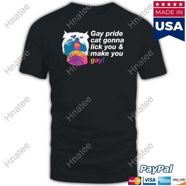 Shirts That Go Hard Gay Pride Cat Gonna Lick You & Make You Gay Tee Chad Mize