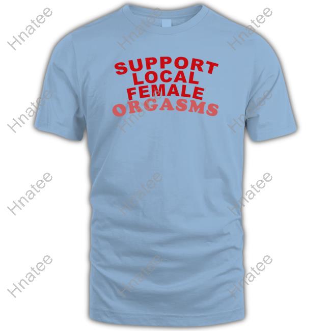 Support Local Female Orgasms Tee