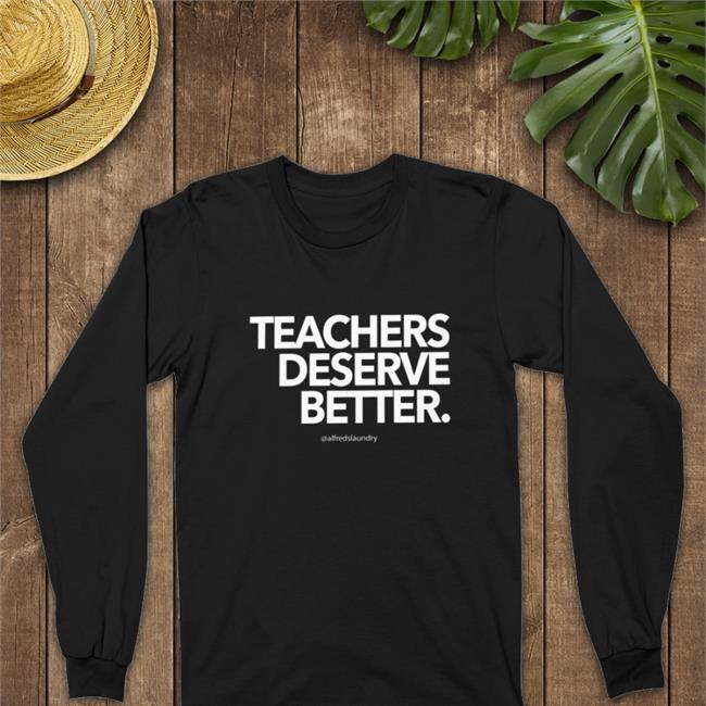 Teachers Deserve Better Shirt