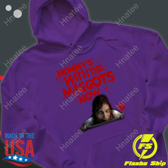 Mommy's With The Maggots Now Shirt Fright Rags