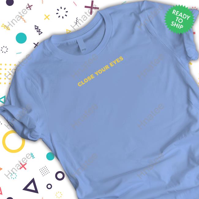 Close Your Eyes Shirt