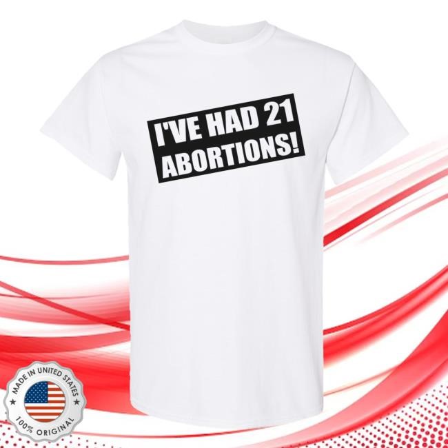I've Had 21 Abortions Shirt
