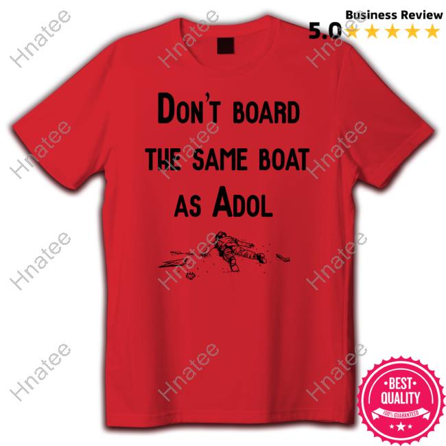Don't Board The Same Boat As Adol Shirt