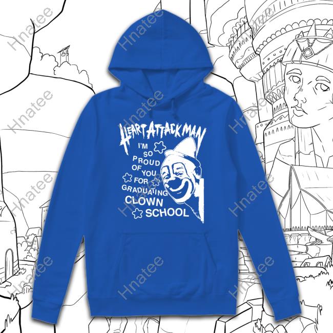 Heart Attack Man Merch Heart Attack Man I’m So Proud Of You For Graduation Clown School Shirts
