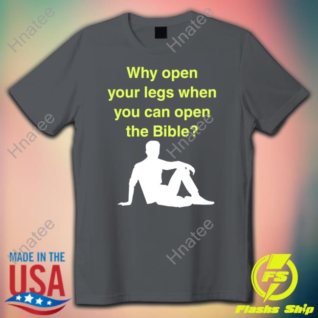 Why Open Your Legs When You Can Open The Bible T Shirt Black