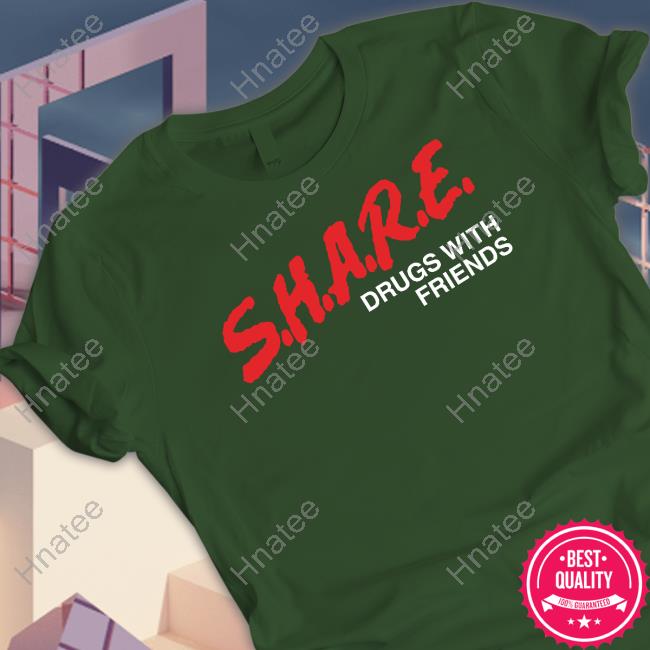 Official SHARE Drugs With Friends Shirts