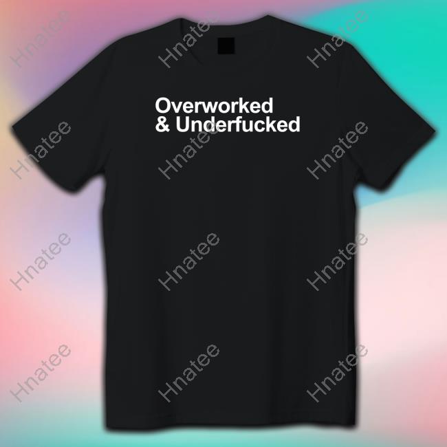 Wicked Naughty Shop Overworked And Underfucked Tee